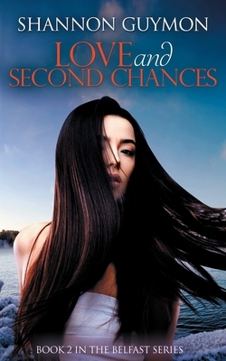 Love and Second Chances: A Small Town Romance: Book 2 in The Belfast Series by Shannon Guymon