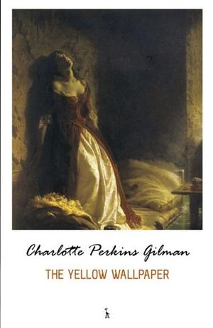 The Yellow Wallpaper by Charlotte Perkins Gilman