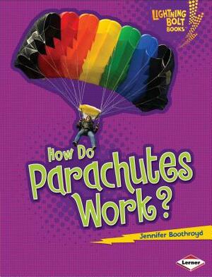 How Do Parachutes Work? by Jennifer Boothroyd