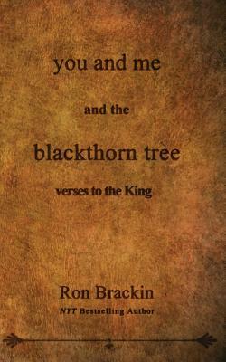 you and me and the blackthorn tree: verses to the King by Ron Brackin