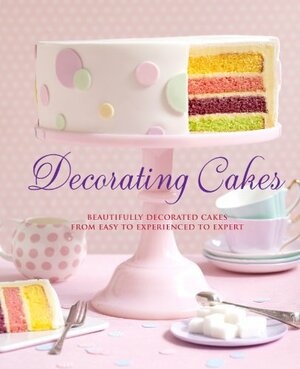 Decorating Cakes: Beautifully Decorated Cakes from Easy to Experienced to Expert by Pamela Clark