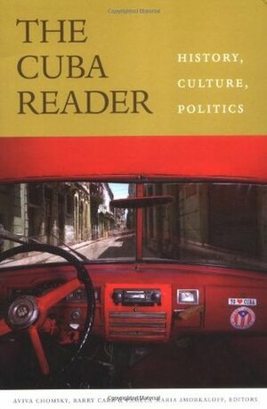 The Cuba Reader: History, Culture, Politics by Pamela María Smorkaloff, Aviva Chomsky, Barry Carr