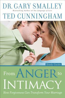 From Anger to Intimacy: How Forgiveness Can Transform Your Marriage by Gary Smalley, Ted Cunningham