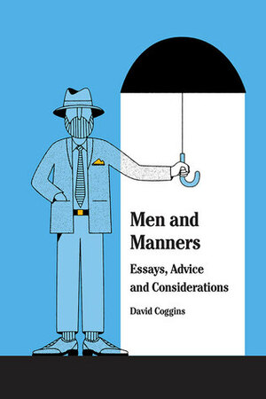 Men and Manners: Essays, Advice, and Considerations by David Coggins