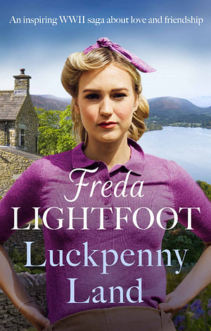 Luckpenny Land: An Inspiring WWII Saga about Love and Friendship by Freda Lightfoot