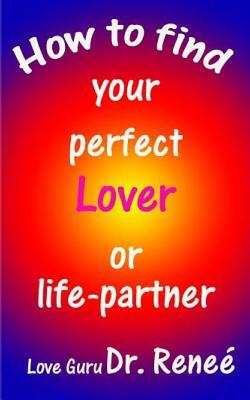 How to find your perfect Lover or Life-Partner by Renee