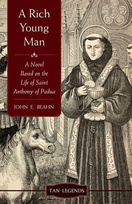 Rich Young Man: A Novel Based on the Life of Saint Anthony of Padua by John E. Beahn