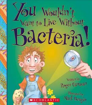 You Wouldn't Want to Live Without Bacteria! (You Wouldn't Want to Live Without...) by Roger Canavan