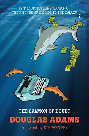 The Salmon of Doubt: Hitchhiking the Galaxy One Last Time by Douglas Adams