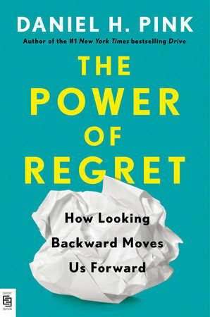 The Power of Regret: How Looking Backward Moves Us Forward by Daniel H. Pink