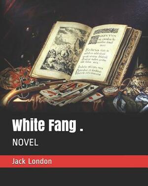 White Fang .: Novel by Jack London