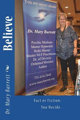 Believe: Fact or Fiction: You Decide.. by Mary Barrett