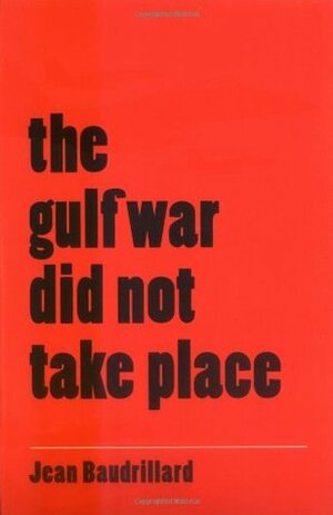The Gulf War Did Not Take Place by Jean Baudrillard, Paul Patton