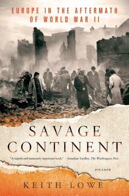 Savage Continent: Europe in the Aftermath of World War II by Keith Lowe