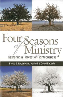 Four Seasons of Ministry: Gathering a Harvest of Righteousness by Katherine Gould Epperly, Bruce G. Epperly