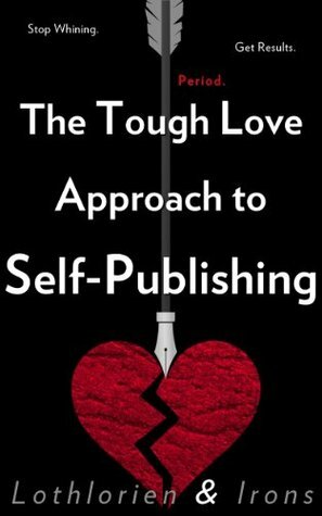 The Tough Love Approach to Self-Publishing by Isobel Irons, Elle Lothlorien