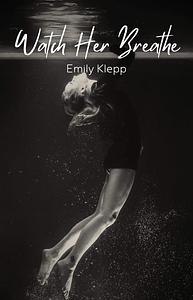 Watch her Breathe  by Emily Klepp