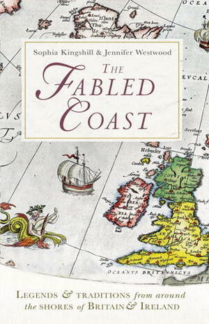 The Fabled Coast: LegendsTraditions from Around the Shores of Britain and Ireland by Jennifer Westwood, Sophia Kingshill