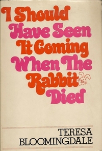 I Should Have Seen It Coming When The Rabbit Died by Teresa Bloomingdale