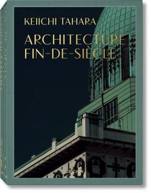 Keiichi Tahara: Architecture Fin-de-Siècle by Keiichi Tahara, Allison Markin Powell, Claire Débard, Riichi Miyake, Karen Waloschek, Ulrike Becker