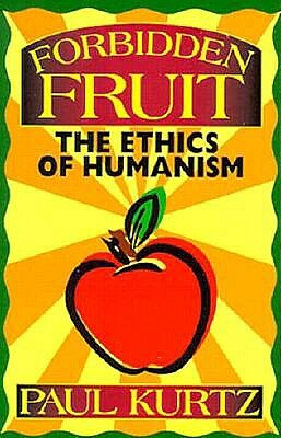 Forbidden Fruit: The Ethics of Humanism by Paul Kurtz