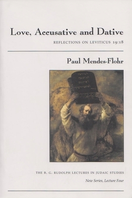Love, Accusative and Dative: Reflections on Leviticus 19:18 by Paul Mendes-Flohr
