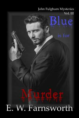 Blue is for Murder: John Fulghum Mysteries, Vol. III by E. W. Farnsworth