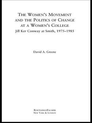 The Women's Movement and the Politics of Change at a Women's College: Jill Ker Conway at Smith, 1975-1985 by David A. Greene