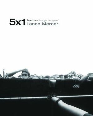 5 X 1: Pearl Jam Through the Eye of Lance Mercer by Lance Mercer