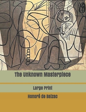 The Unknown Masterpiece: Large Print by Honoré de Balzac