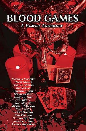 Blood Games: A Vampire Anthology by David C. Hayes, Jonathan Maberry, Linda D. Addison, Gabrielle Faust, Dacre Stoker, Michael H. Hanson, JG Faherty, Sumiko Saulson, Sephera Giron, Jeff Strand