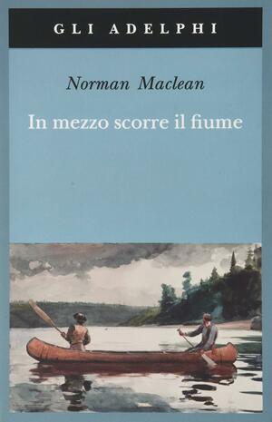 In mezzo scorre il fiume by Norman Maclean