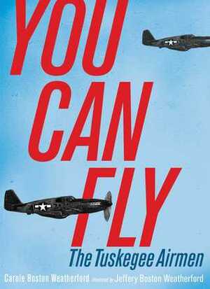 You Can Fly: The Tuskegee Airmen by Jeffery Boston Weatherford, Carole Boston Weatherford