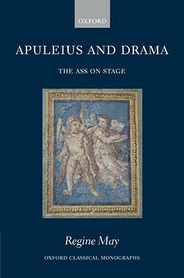 Apuleius and Drama: The Ass on Stage by Regine May