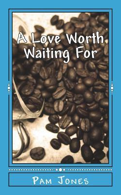 A Love Worth Waiting For by Pam Jones