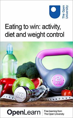 Eating to win: activity, diet and weight control by The Open University