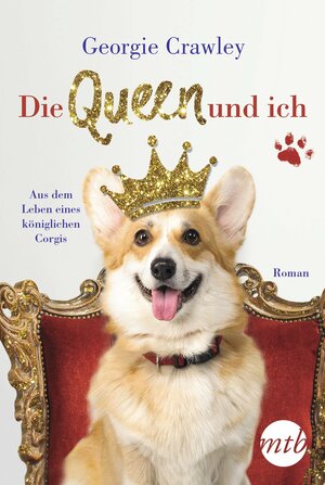 Die Queen und ich - aus dem Leben eines königlichen Corgis by Georgie Crawley