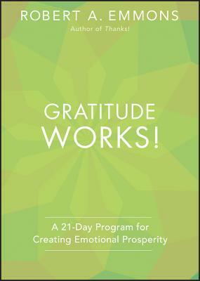 Gratitude Works!: A Twenty-One-Day Program for Creating Emotional Prosperity by Robert A. Emmons