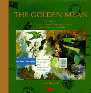 The Golden Mean: In Which the Extraordinary Correspondence of Griffin & Sabine Concludes by Nick Bantock