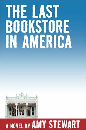 The Last Bookstore In America by Amy Stewart