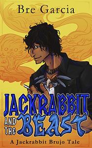 Jackrabbit and the Beast: A Jackrabbit Brujo Tale by Bre Garcia