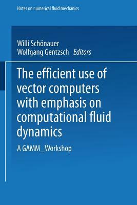 The Efficient Use of Vector Computers with Emphasis on Computational Fluid Dynamics: A Gamm-Workshop by Wolfgang Gentzsch, Willi Schönauer