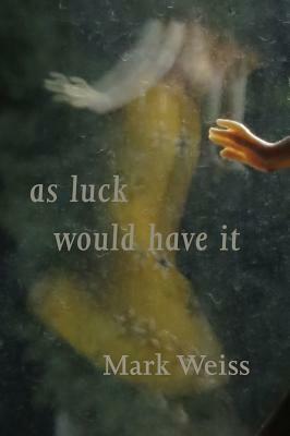 As Luck Would Have It by Mark Weiss