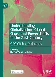 Understanding Globalization, Global Gaps, and Power Shifts in the 21st Century: CCG Global Dialogues by Lu Miao, Huiyao Wang