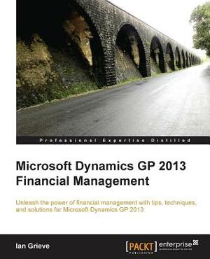 Microsoft Dynamics GP 2013 Financial Management by Ian Grieve