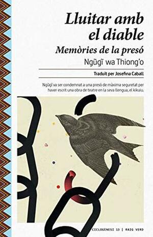Lluitar amb el diable: Memòries de la presó (Ciclogènesi Book 13) (Catalan Edition) by Ngũgĩ wa Thiong'o, Emmanuel Polanco, Josefina Caball
