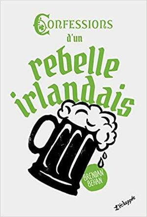 Confessions d'un rebelle irlandais by Brendan Behan