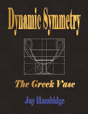 Dynamic Symmetry: The Greek Vase by Jay Hambidge