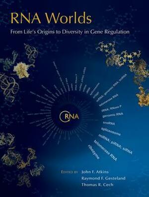 RNA Worlds: From Life's Origins to Diversity in Gene Regulation by John F. Atkins, Thomas R. Cech, Raymond F. Gesteland