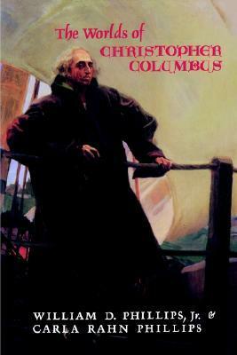 The Worlds of Christopher Columbus by Carla Rahn Phillips, William D. Phillips